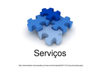 Serviços
http://www.testsite.marcusdudley.com/wp-content/uploads/2011/01/4-puzzle-pieces.jpeg
 