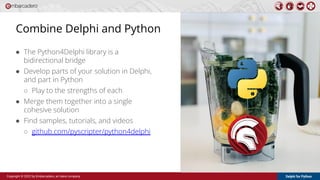 Delphi for Python
Copyright © 2022 by Embarcadero, an Idera company
Combine Delphi and Python
● The Python4Delphi library ...