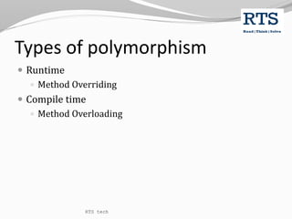 Types of polymorphism
 Runtime
 Method Overriding
 Compile time
 Method Overloading
RTS tech
 