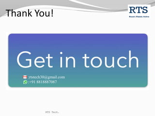 Thank You!
RTS Tech.
:rtstech30@gmail.com
:+91 8818887087
 