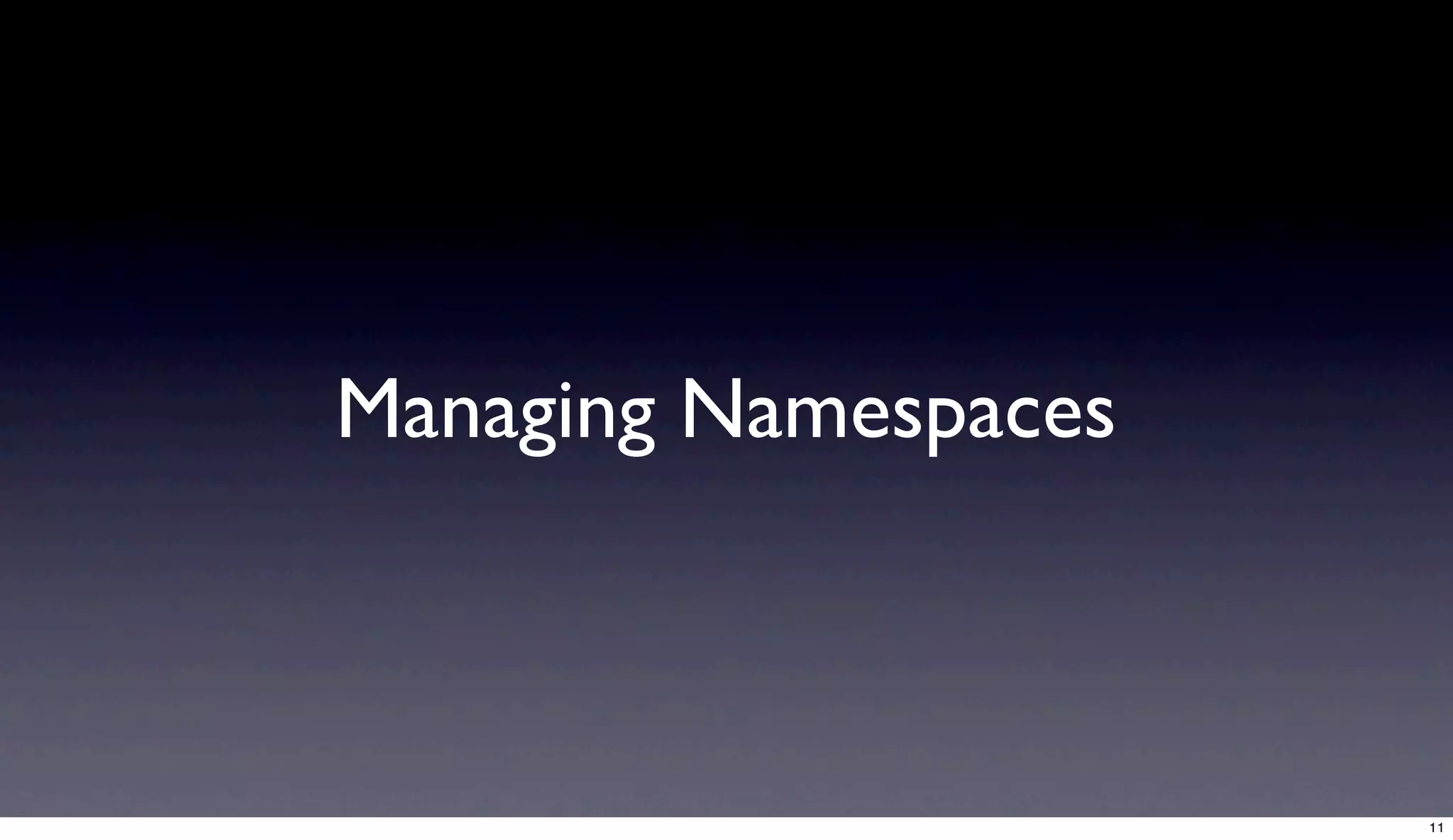 Managing Namespaces



                      11
 