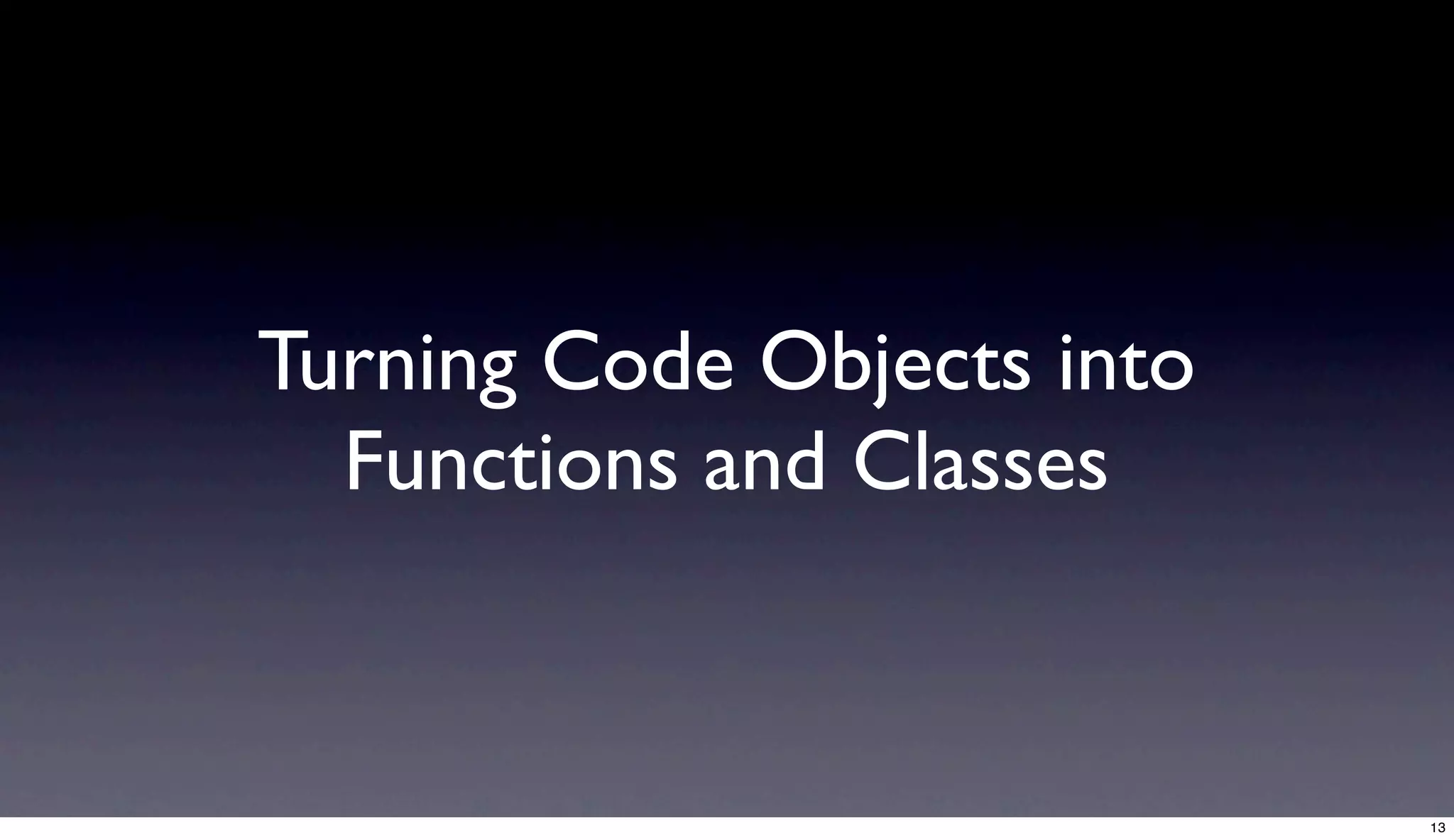 Turning Code Objects into
  Functions and Classes


                            13
 