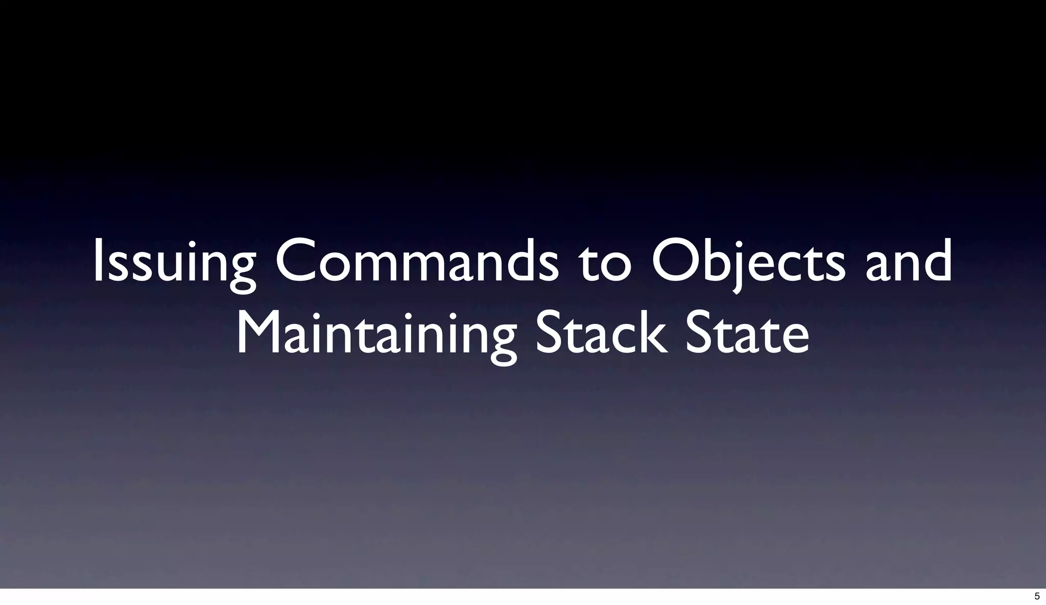 Issuing Commands to Objects and
      Maintaining Stack State


                                  5
 