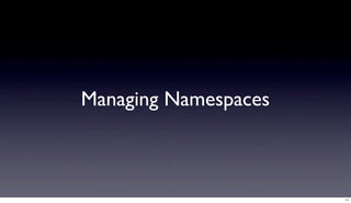 Managing Namespaces



                      11
 