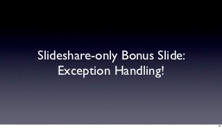 Slideshare-only Bonus Slide:
    Exception Handling!


                               23
 