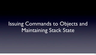 Issuing Commands to Objects and
      Maintaining Stack State


                                  5
 
