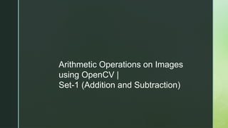 Arithmetic Operations on Images
using OpenCV |
Set-1 (Addition and Subtraction)
 