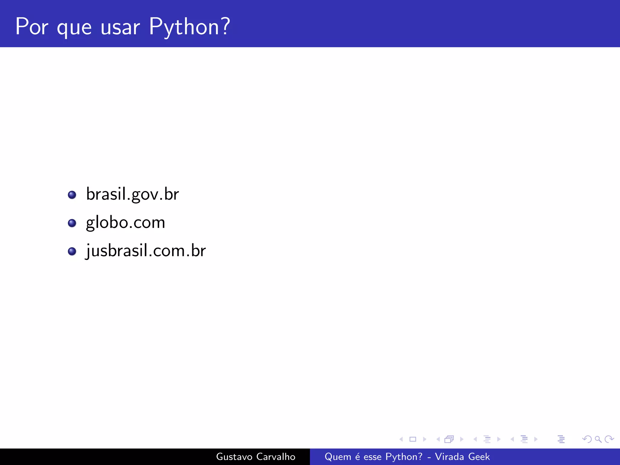 Por que usar Python?
brasil.gov.br
globo.com
jusbrasil.com.br
Gustavo Carvalho Quem ´e esse Python? - Virada Geek
 