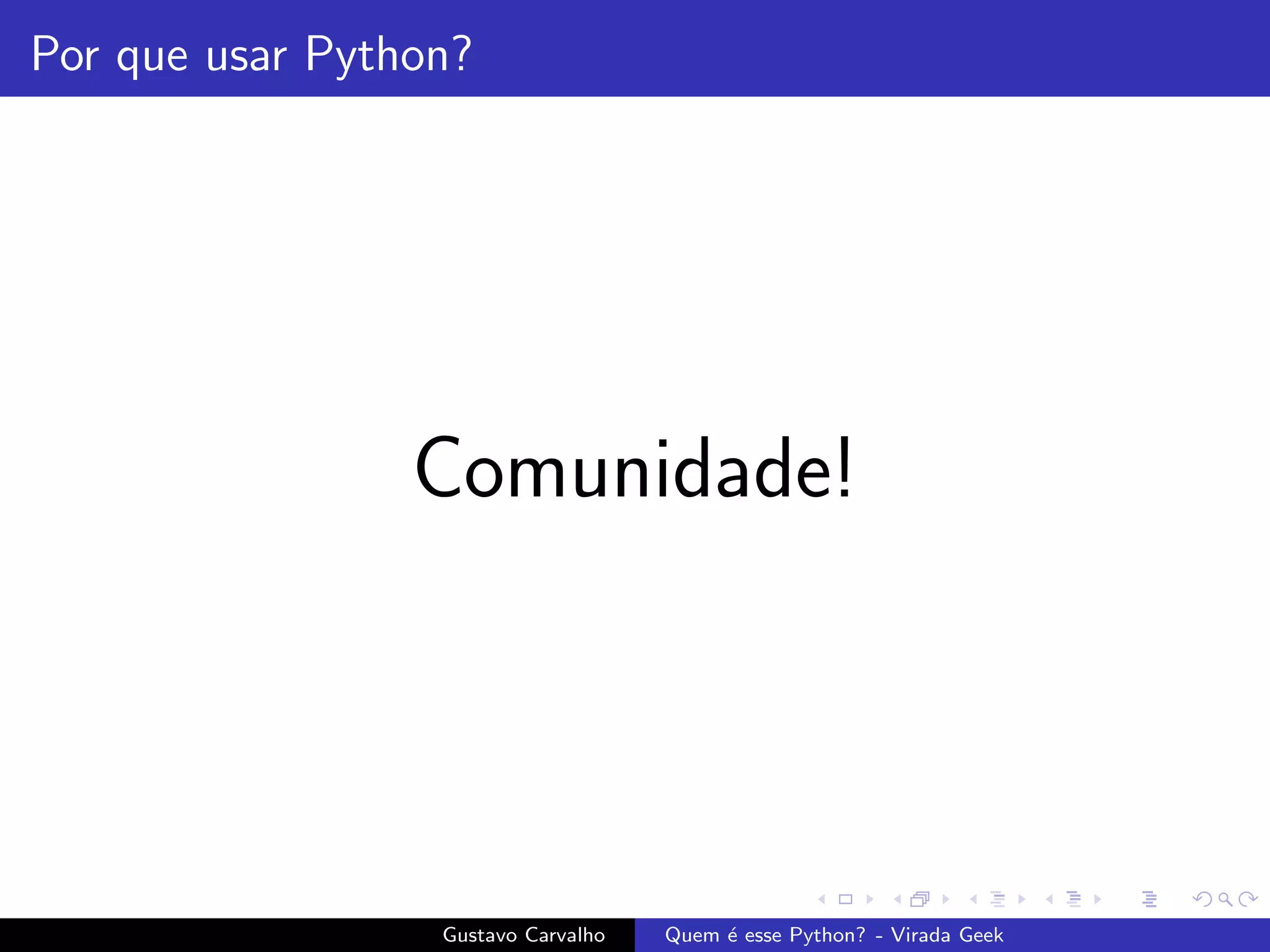 Por que usar Python?
Comunidade!
Gustavo Carvalho Quem ´e esse Python? - Virada Geek
 