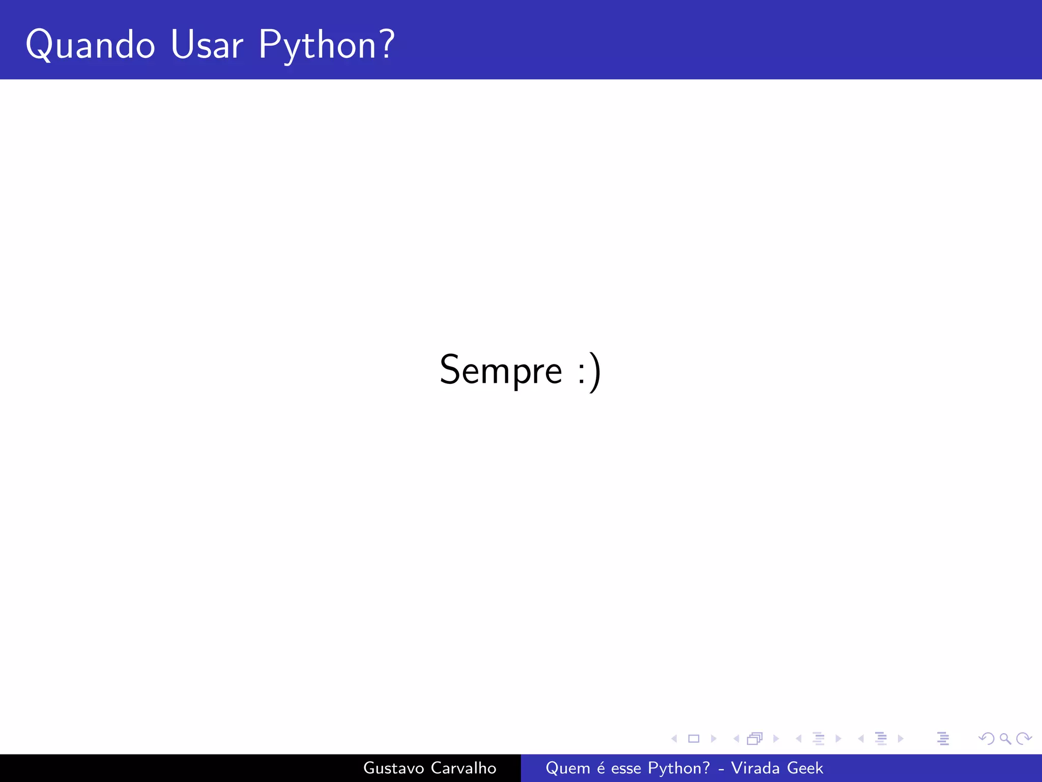 Quando Usar Python?
Sempre :)
Gustavo Carvalho Quem ´e esse Python? - Virada Geek
 