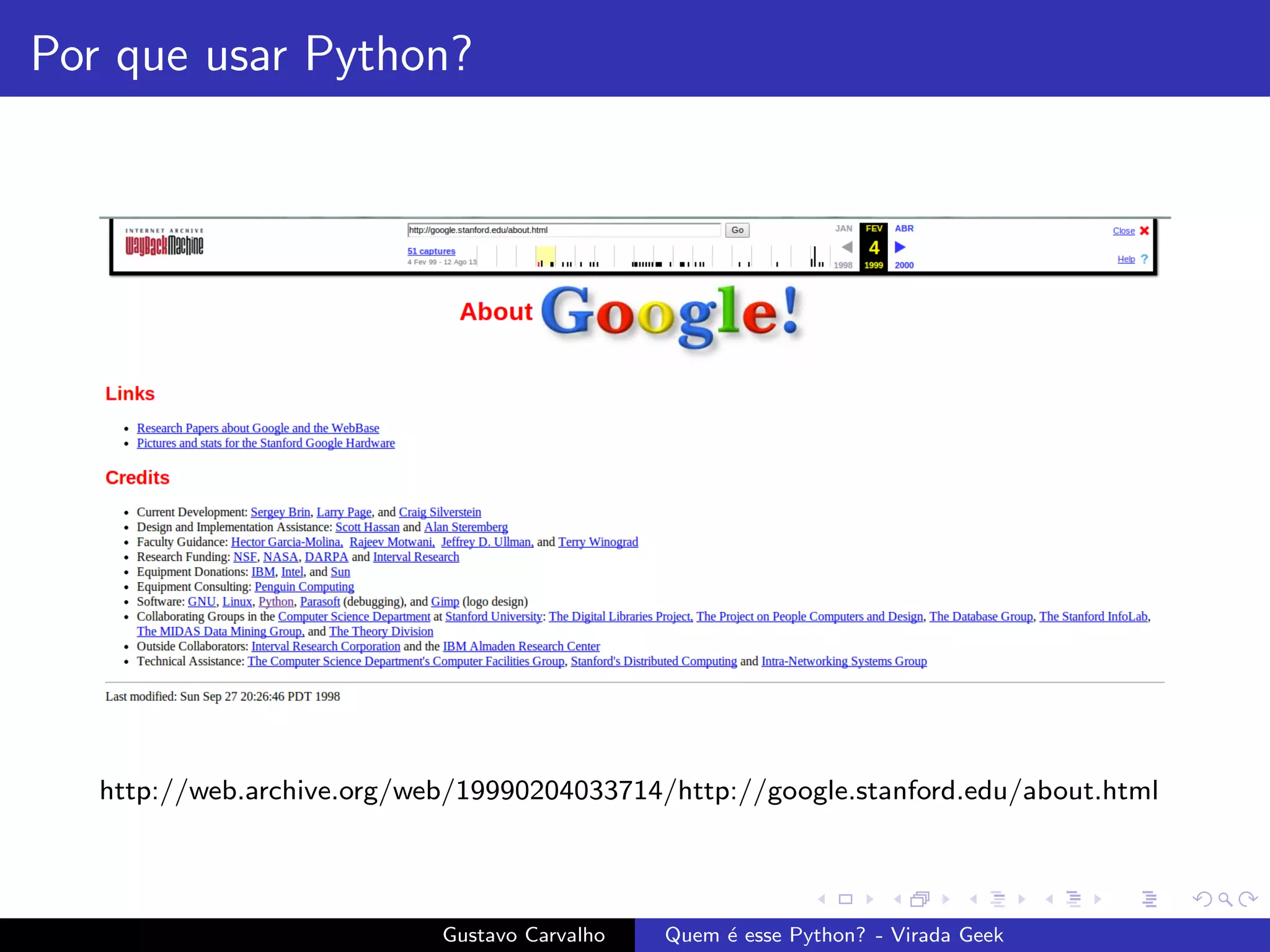Por que usar Python?
http://web.archive.org/web/19990204033714/http://google.stanford.edu/about.html
Gustavo Carvalho Quem ´e esse Python? - Virada Geek
 