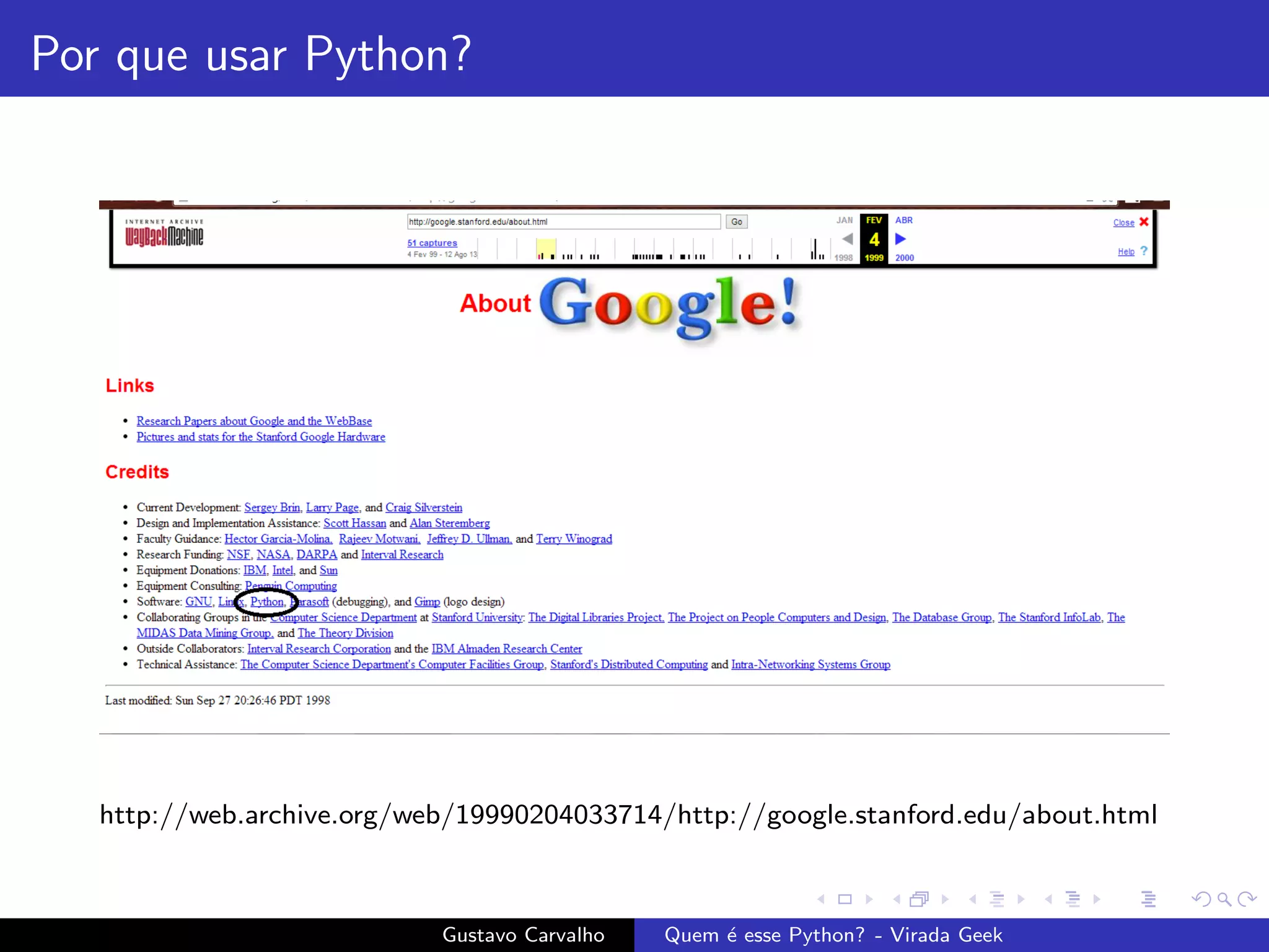 Por que usar Python?
http://web.archive.org/web/19990204033714/http://google.stanford.edu/about.html
Gustavo Carvalho Quem ´e esse Python? - Virada Geek
 