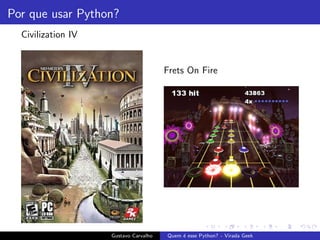 Por que usar Python?
Civilization IV
Frets On Fire
Gustavo Carvalho Quem ´e esse Python? - Virada Geek
 