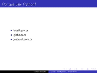 Por que usar Python?
brasil.gov.br
globo.com
jusbrasil.com.br
Gustavo Carvalho Quem ´e esse Python? - Virada Geek
 