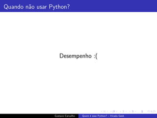 Quando n˜ao usar Python?
Desempenho :(
Gustavo Carvalho Quem ´e esse Python? - Virada Geek
 