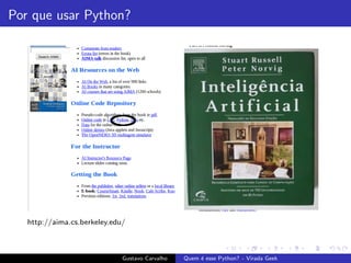 Por que usar Python?
http://aima.cs.berkeley.edu/
Gustavo Carvalho Quem ´e esse Python? - Virada Geek
 