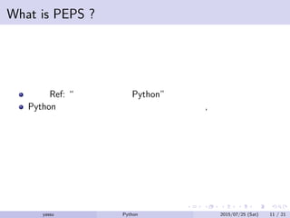 What is PEPS ?
以後 Ref: “パーフェクト Python”
Python の設計のプロセスを可視化していき, 実装の前に皆の
意見を得ることを目的とする
yassu Python を眺めてみる 2015/07/25 (Sat) 11 / 21
 