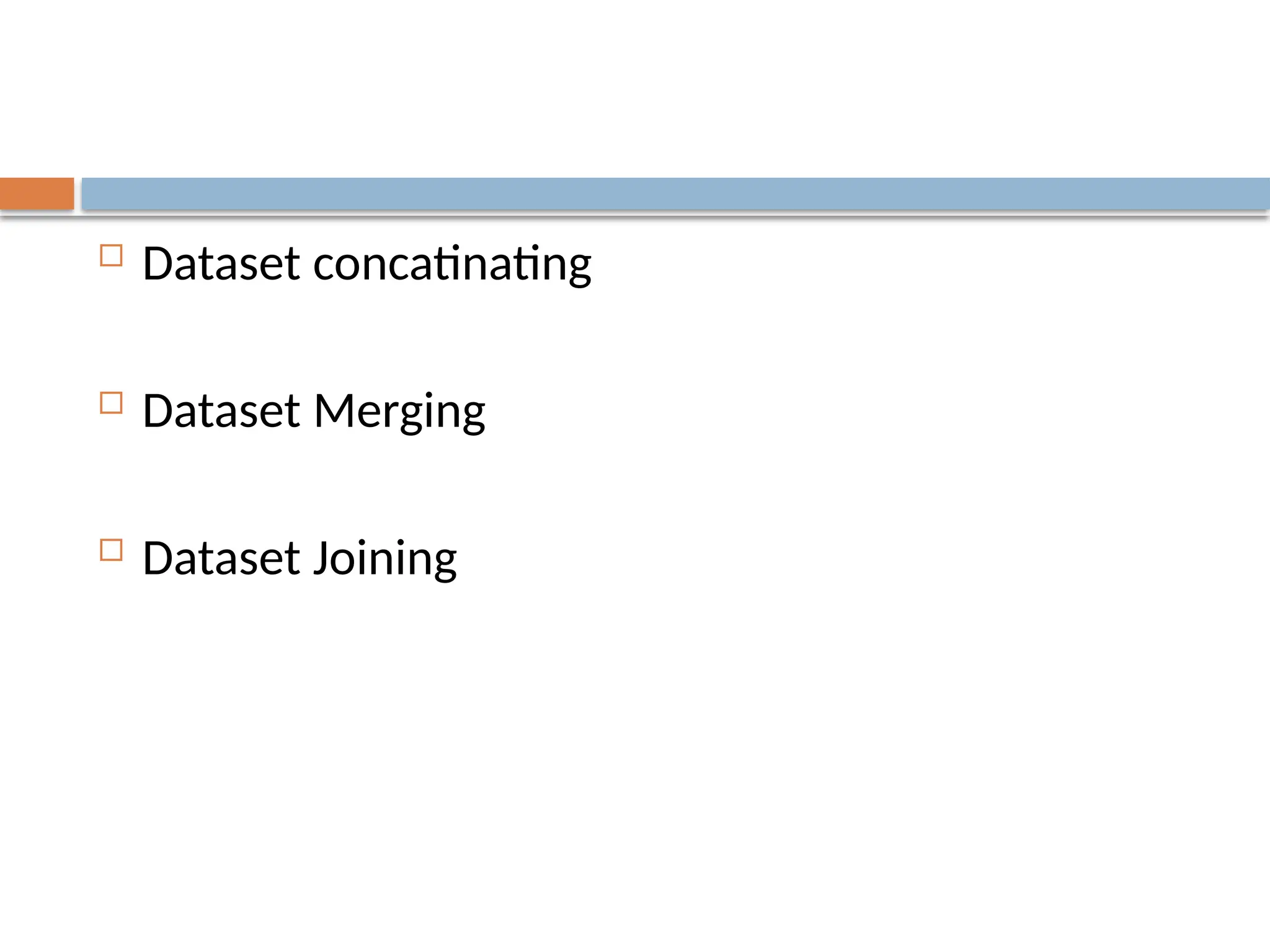  Dataset concatinating
 Dataset Merging
 Dataset Joining
 