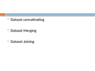  Dataset concatinating
 Dataset Merging
 Dataset Joining
 