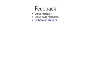 Feedback
O que foi legal?
O que pode melhorar?
bit.ly/avalia-abraji17
 