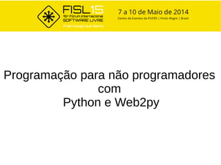 Programação para não programadores
com
Python e Web2py
 