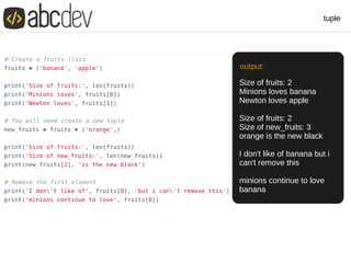 tuple
Size of fruits: 2
Minions loves banana
Newton loves apple
Size of fruits: 2
Size of new_fruits: 3
orange is the new black
I don't like of banana but i
can't remove this
minions continue to love
banana
output:
 