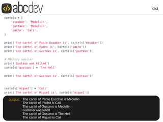 dict
The cartel of Pablo Escobar is Medellin
The cartel of Pacho is Cali
The cartel of Gustavo is Medellin
Gustavo was killed
The cartel of Gustavo is The Hell
The cartel of Miguel is Cali
output:
 