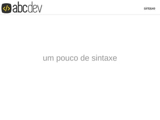 sintaxe
um pouco de sintaxe
 