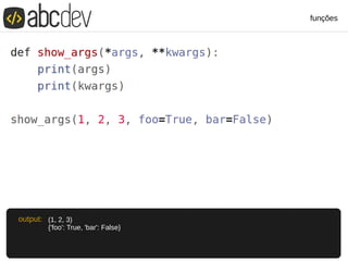funções
(1, 2, 3)
{'foo': True, 'bar': False}
output:
 