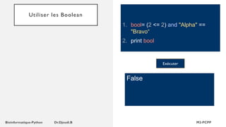 Utiliser les Boolean
1. bool= (2 <= 2) and "Alpha" ==
"Bravo“
2. print bool
False
Exécuter
 