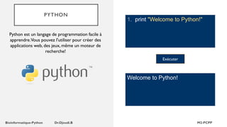 PYTHON
1. print "Welcome to Python!"
Python est un langage de programmation facile à
apprendre.Vous pouvez l'utiliser pour créer des
applications web, des jeux, même un moteur de
recherche!
Welcome to Python!
Exécuter
 