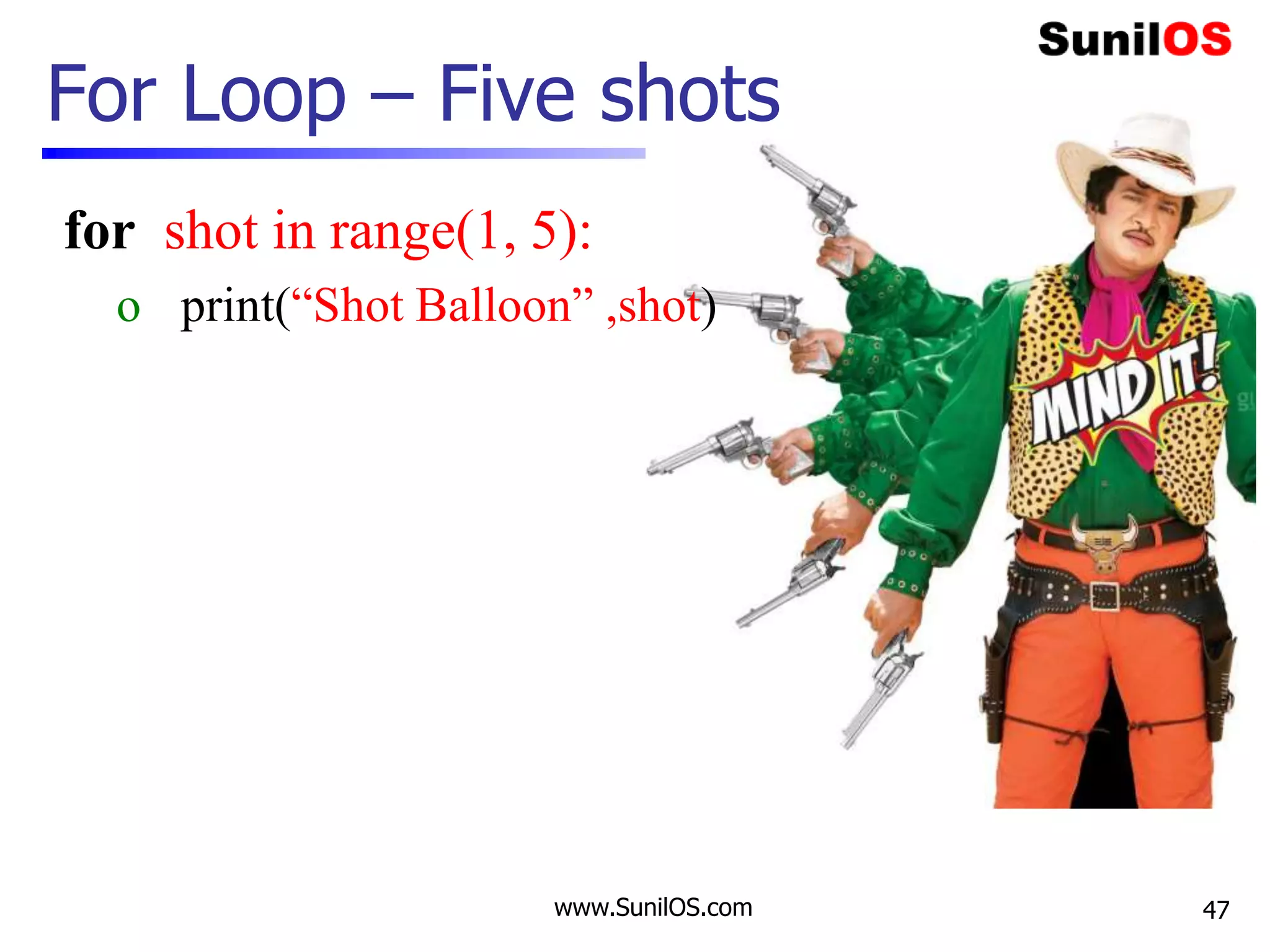 for shot in range(1, 5):
o print(“Shot Balloon” ,shot)
www.SunilOS.com
For Loop – Five shots
47
 