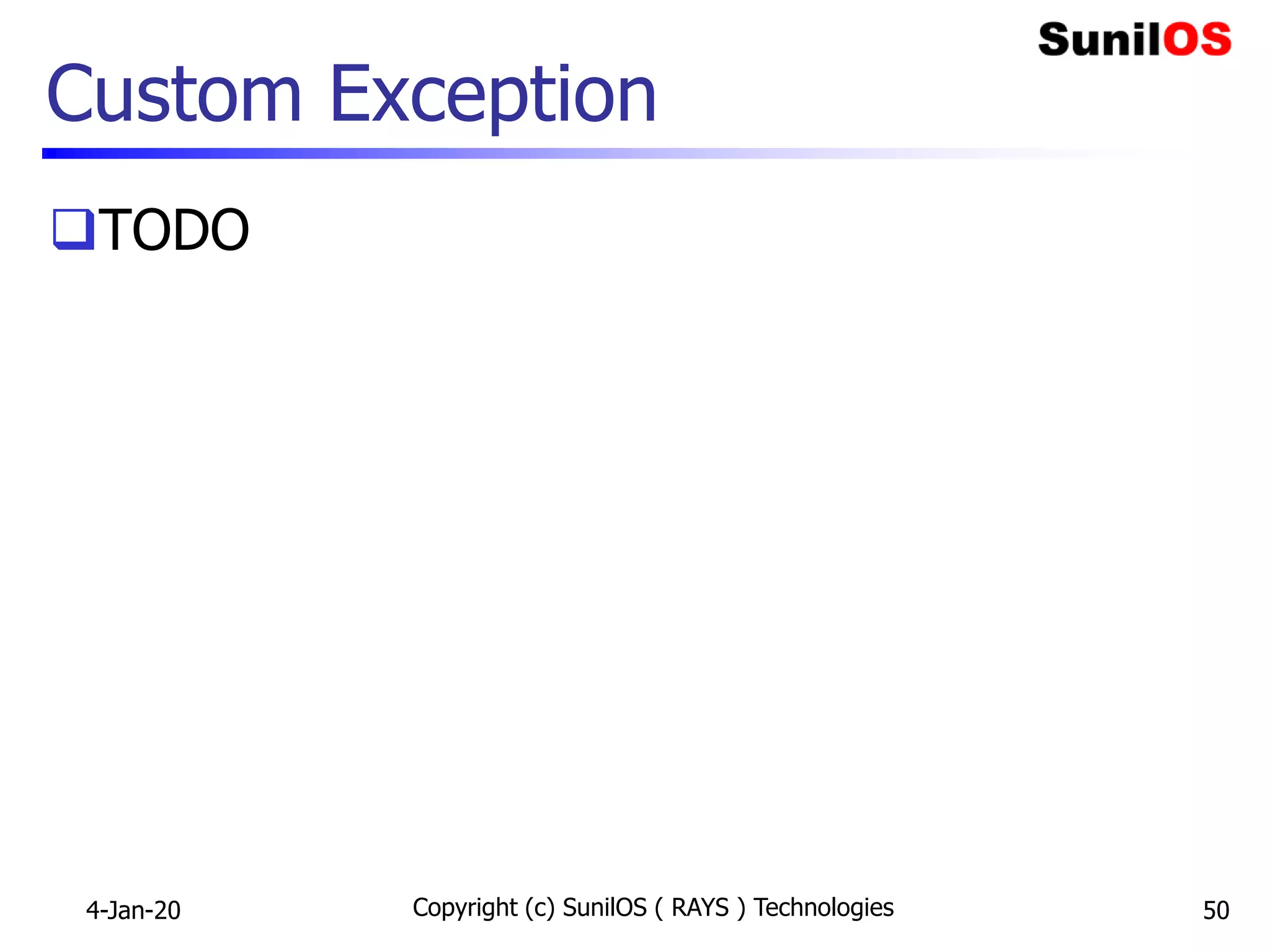 Custom Exception
TODO
4-Jan-20 Copyright (c) SunilOS ( RAYS ) Technologies 50
 