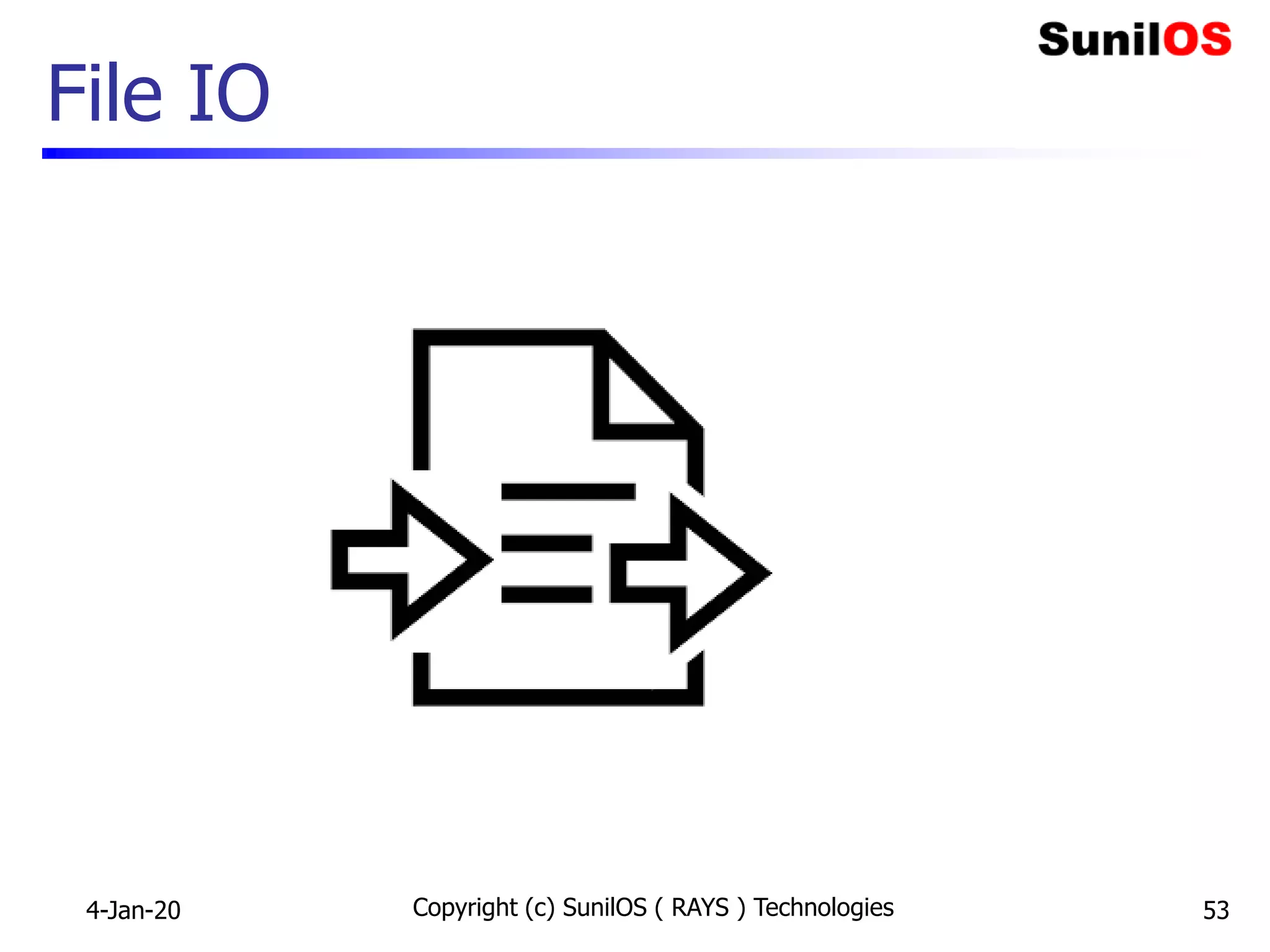 File IO
4-Jan-20 Copyright (c) SunilOS ( RAYS ) Technologies 53
 