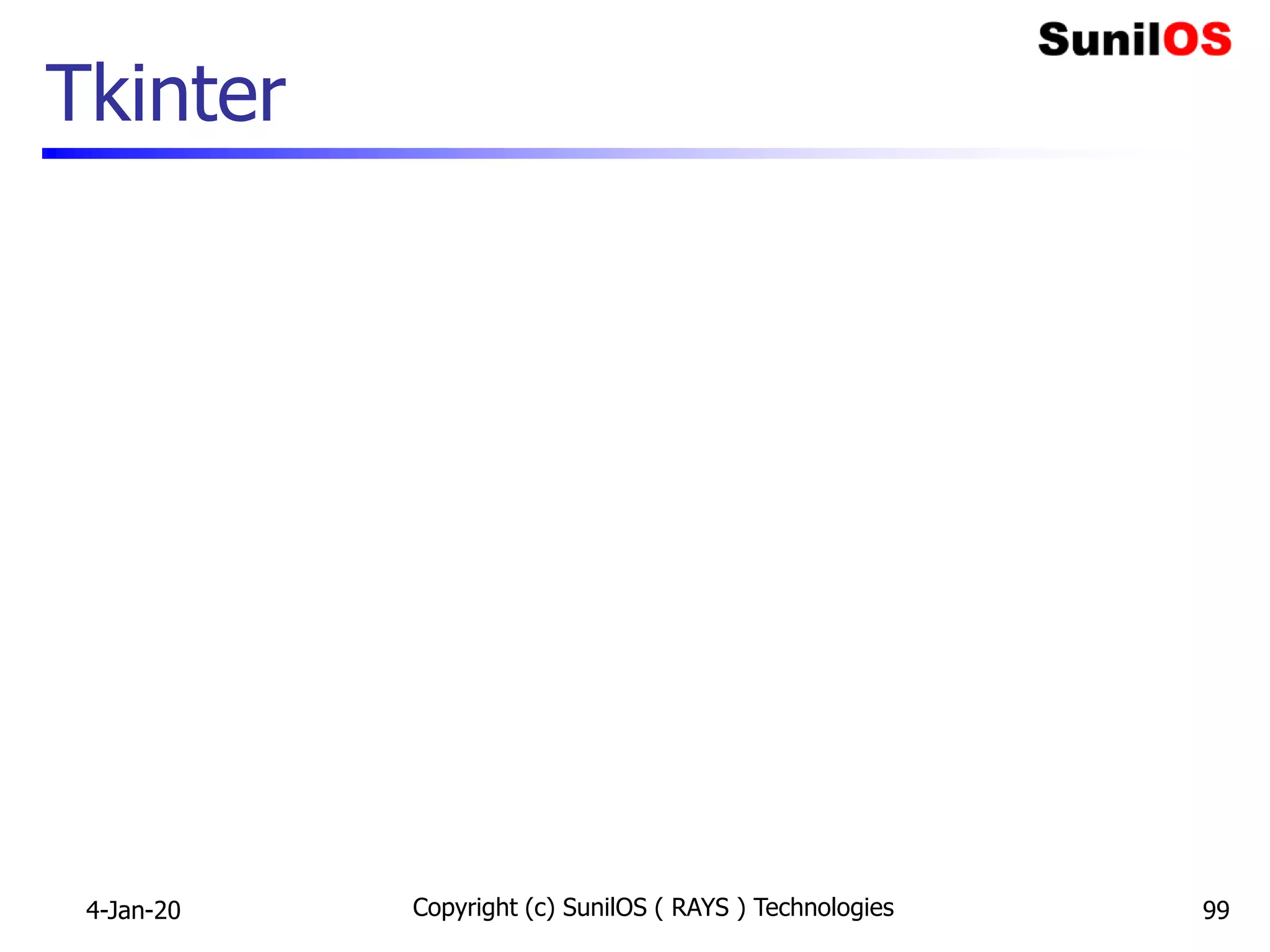 Tkinter
4-Jan-20 Copyright (c) SunilOS ( RAYS ) Technologies 99
 