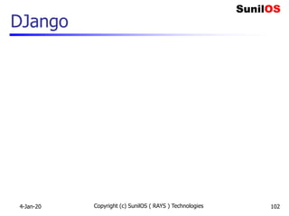 DJango
4-Jan-20 Copyright (c) SunilOS ( RAYS ) Technologies 102
 