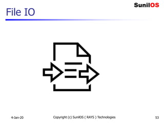 File IO
4-Jan-20 Copyright (c) SunilOS ( RAYS ) Technologies 53
 