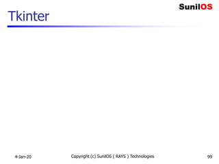 Tkinter
4-Jan-20 Copyright (c) SunilOS ( RAYS ) Technologies 99
 