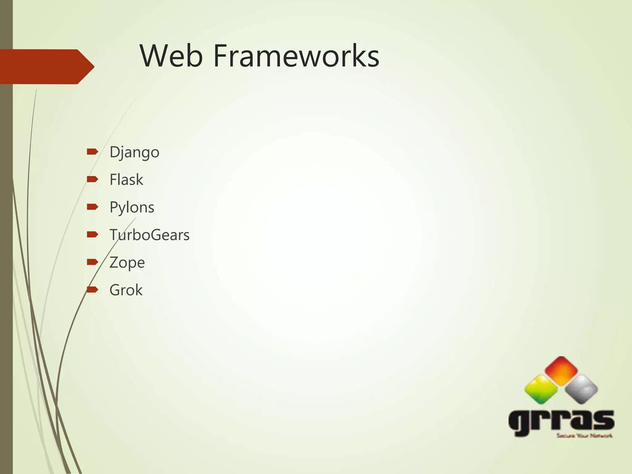 Web Frameworks
 Django
 Flask
 Pylons
 TurboGears
 Zope
 Grok
 