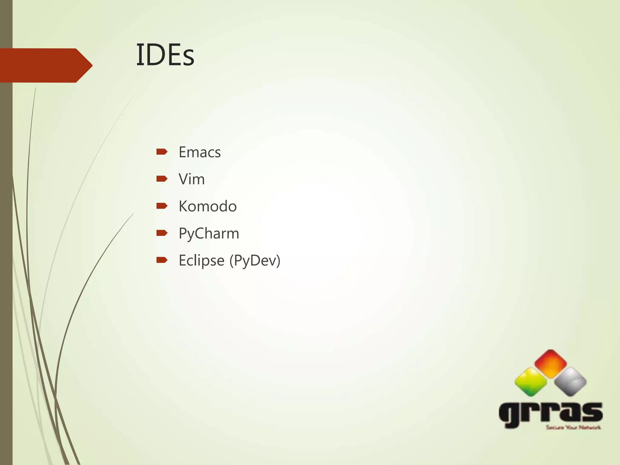 IDEs
 Emacs
 Vim
 Komodo
 PyCharm
 Eclipse (PyDev)
 