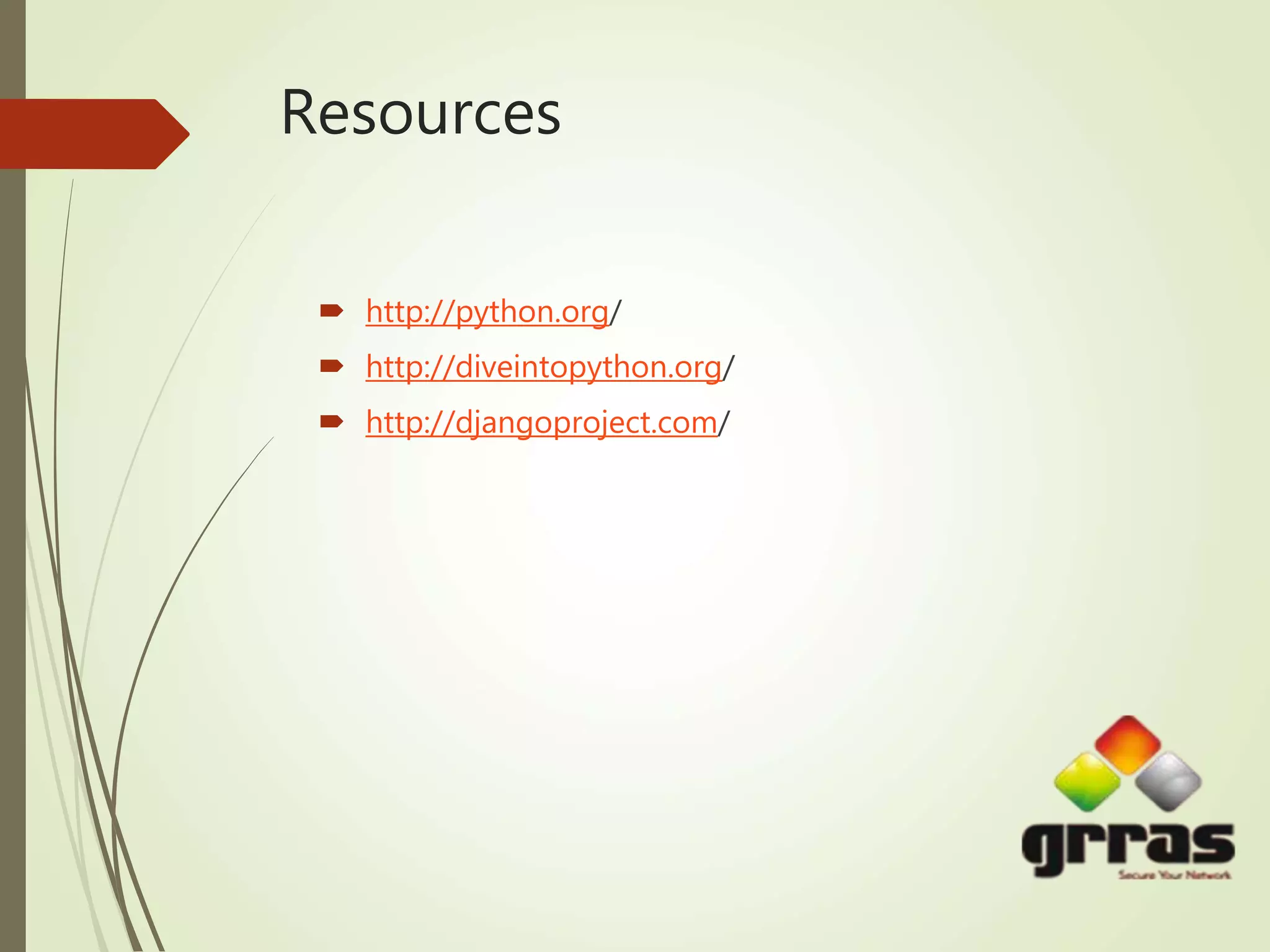 Resources
 http://python.org/
 http://diveintopython.org/
 http://djangoproject.com/
 