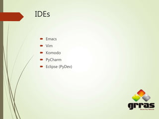 IDEs
 Emacs
 Vim
 Komodo
 PyCharm
 Eclipse (PyDev)
 