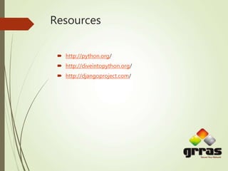 Resources
 http://python.org/
 http://diveintopython.org/
 http://djangoproject.com/
 