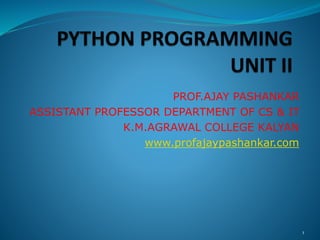 PROF.AJAY PASHANKAR
ASSISTANT PROFESSOR DEPARTMENT OF CS & IT
K.M.AGRAWAL COLLEGE KALYAN
www.profajaypashankar.com
1
 