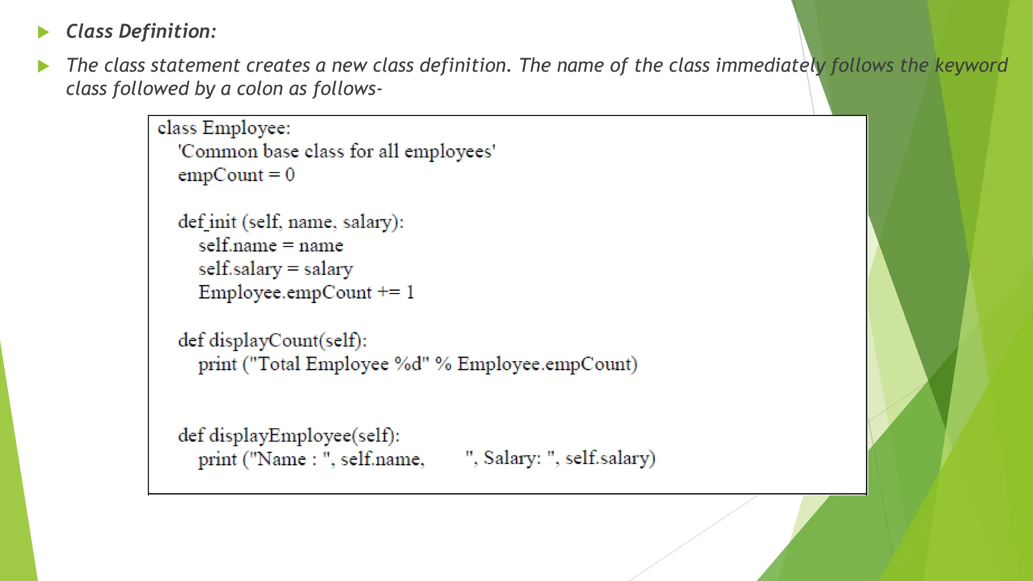  Class Definition:
 The class statement creates a new class definition. The name of the class immediately follows the keyword
class followed by a colon as follows-
 