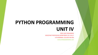 PYTHON PROGRAMMING
UNIT IV
PROF.AJAY PASHANKAR
ASSISTANT PROFESSOR DEPARTMENT OF CS & IT
K.M.AGRAWAL COLLEGE KALYAN
www.profajaypashankar.com
 