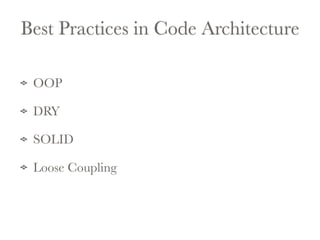 Best Practices in Code Architecture 
OOP 
DRY 
SOLID 
Loose Coupling 
 