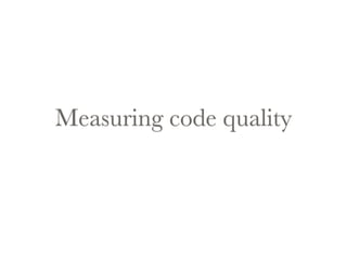 Measuring code quality 
 