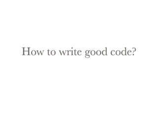 How to write good code? 
 