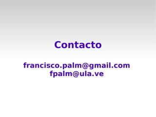 Contacto

francisco.palm@gmail.com
       fpalm@ula.ve
 